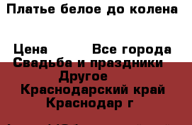 Платье белое до колена › Цена ­ 800 - Все города Свадьба и праздники » Другое   . Краснодарский край,Краснодар г.